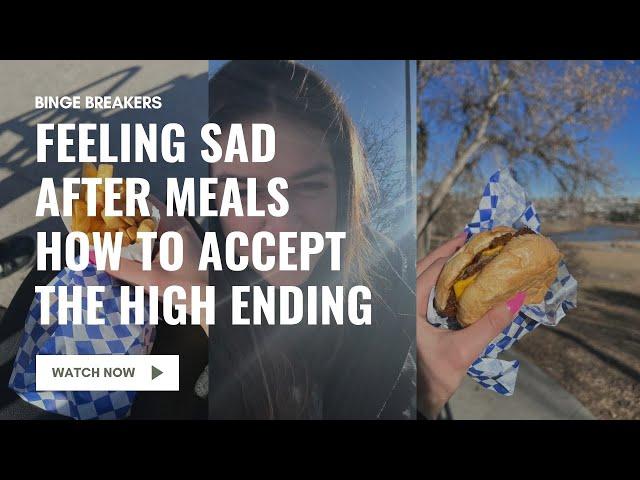 Do You Feel Sad After Meals? Binge Eating & Prolonging Highs