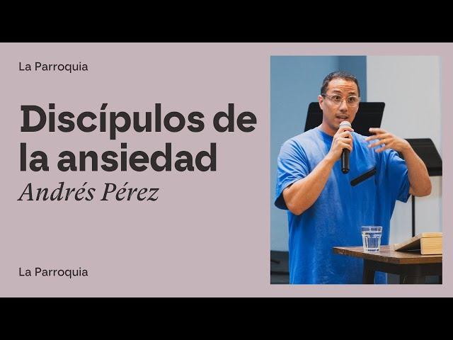 Discípulos en Tiempos de Preocupación y Ansiedad - Andrés Pérez