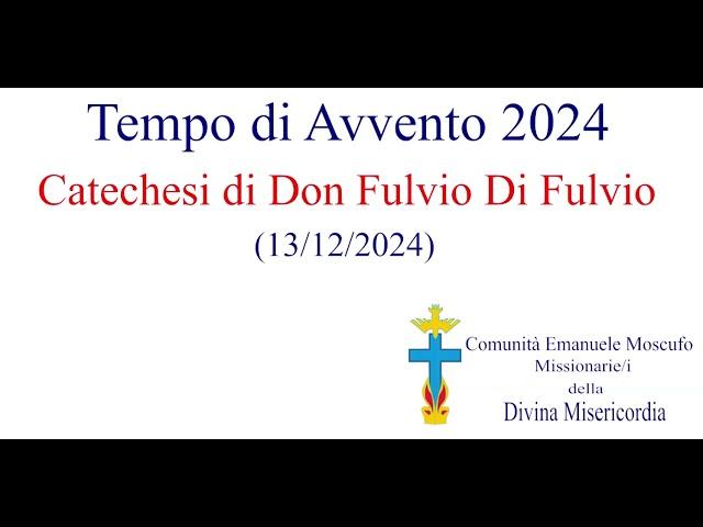 Catechesi di Don Fulvio Di Fulvio del 13-12-2024