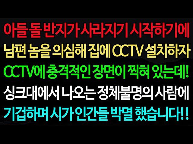 실화사연-아들 돌 반지가 사라지기 시작하기에 남편 놈을 의심해 집에 CCTV 설치하자 CCTV에 충격적인 장면이 찍혀 있는데! /노후/사연/오디오북/인생이야기