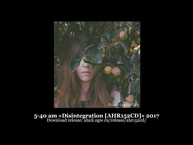 5-40 am «Disintegration [AHR152CD]» 2017 [ahuli.ugw.ru]