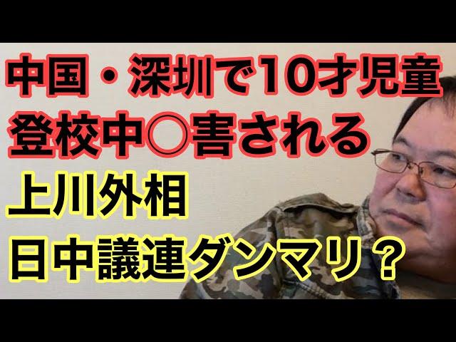 【第848回】中国・深圳で10才児童が登校中○害される 上川外相 日中議連ダンマリ？