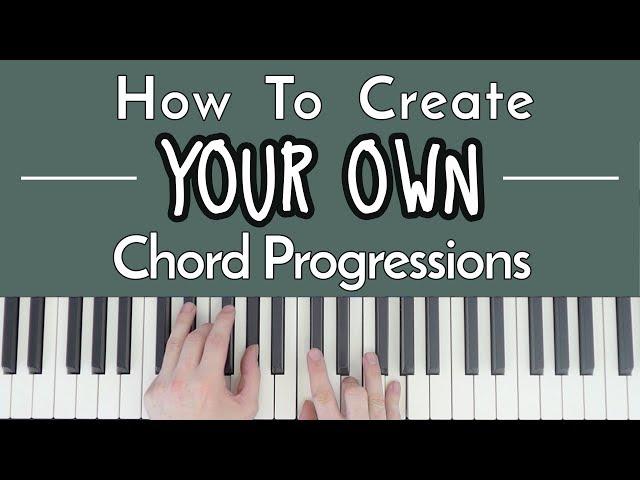 How To CREATE Your Own Chord Progressions