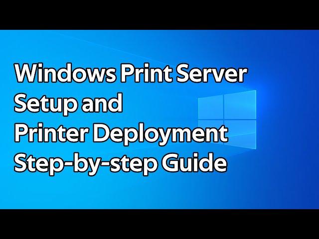 How to setup a Windows Print Server and deploy printers using Group Policy