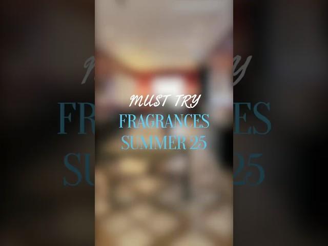 MUST TRY FRAGRANCES FOR SUMMER 25