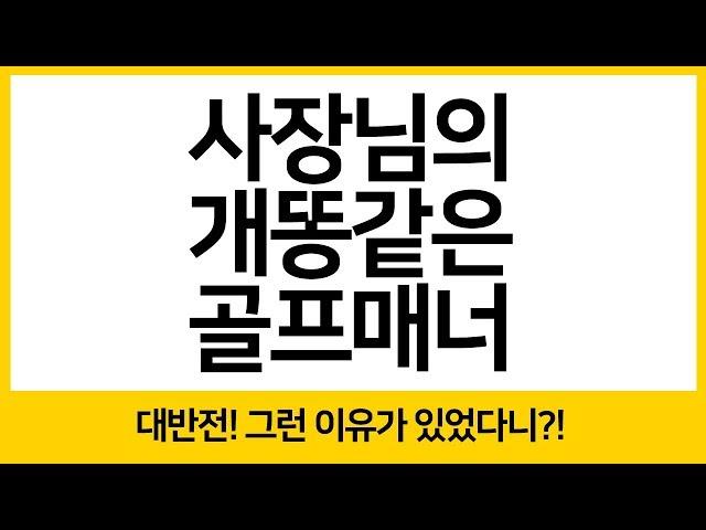 Episode #1. 사장님의 개똥같은 골프매너, 라운딩에서 발생하는 그거! 도대체 왜 그러는 거죠?