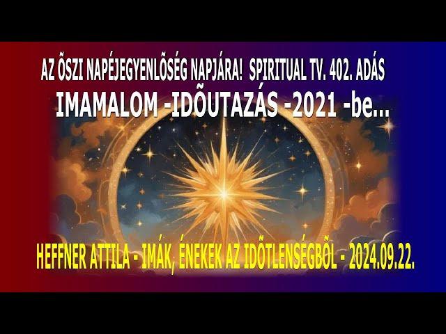 AZ ŐSZI NAPÉJEGYENLŐSÉG NAPJÁRA!  SPIRITUAL TV. 402. ADÁS -IMAMALOM - HEFFNER ATTILA