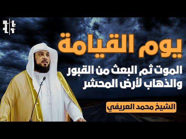 يوم القيامة | الموت ثم البعث من القبور والذهاب لأرض المحشر || الشيخ محمد العريفي