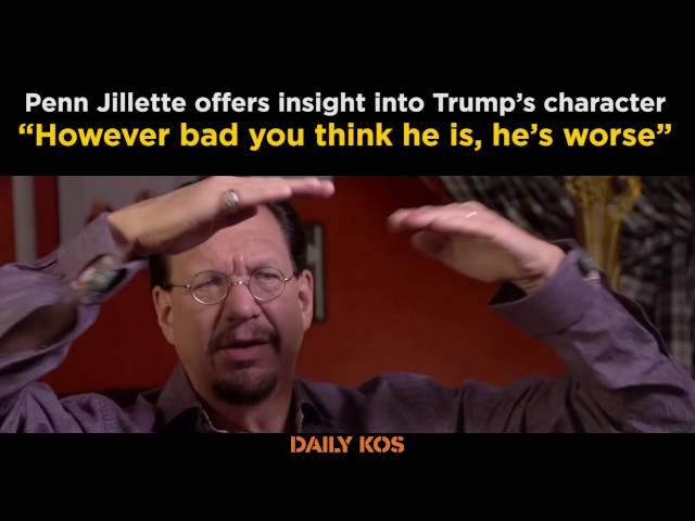 Penn Jillette on Donald Trump, “However bad you think he is, he’s worse”