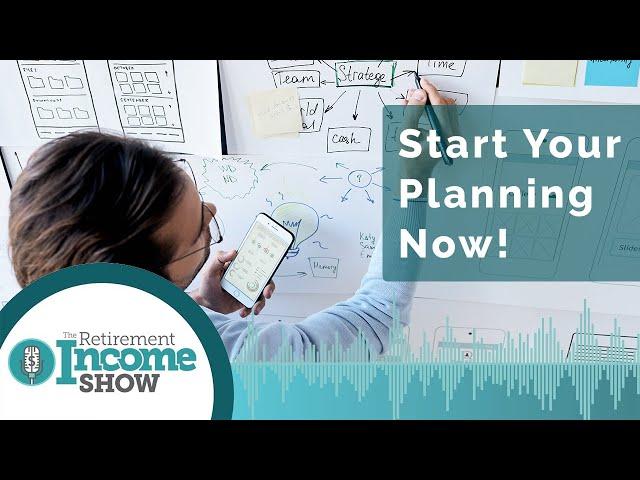 Start Preparing For Retirement Now | The Retirement Income Show
