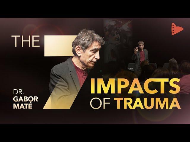 DR. GABOR MATE: THE 7 IMPACTS OF TRAUMA