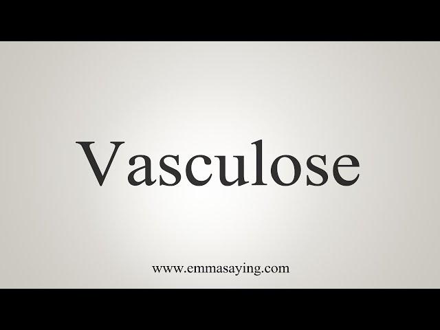 How To Say Vasculose