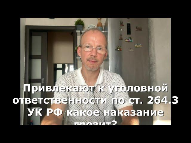 Иж Адвокат Пастухов. Привлекают к уголовной ответственности по ст. 264.3 УК какое наказание грозит?