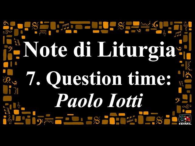 Note di liturgia - 7 - Question time : Paolo Iotti