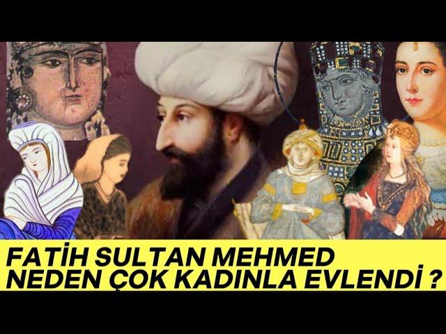 FATİH SULTAN MEHMED NEDEN ÇOK KADINLA EVLENDİ? | NİÇİN YABANCI EŞLER SEÇTİ?