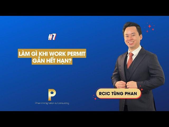 #7 Làm gì khi Work Permit gần hết hạn? | Phan Immigration