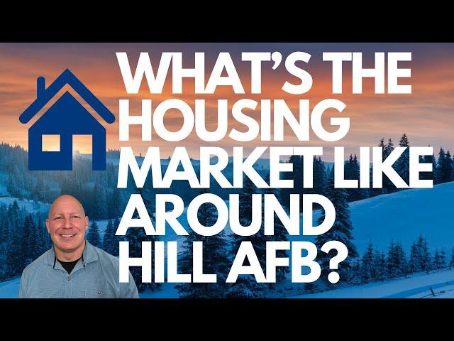 WHAT'S THE HOUSING MARKET LIKE AROUND HILL AFB?