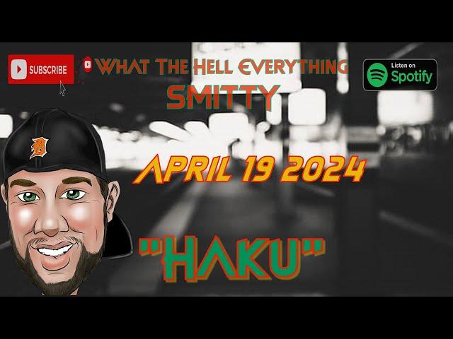 "Haku" The What The Hell Everything Podcast W/ Smitty 05/03/2024