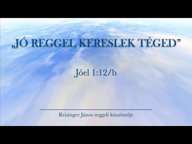 Reggeli köszöntő 2024. 11. 12. - Jóel 1:12/b - Reisinger János