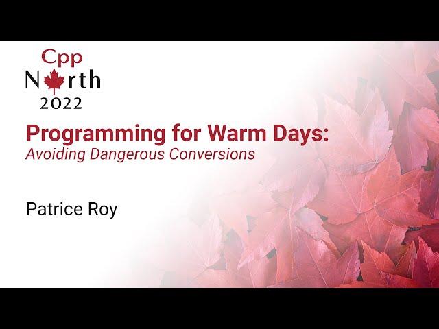 Programming for Warm Days: Avoiding Dangerous Conversions - Patrice Roy - CppNorth 2022