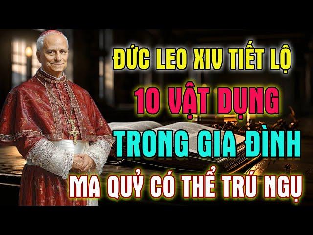 ĐỨC LEO XIV CẢNH BÁO: "10 Vật Dụng Ma Quỷ Ẩn Nấp Trong Nhà Bạn Người Công Giáo Cần Biết Ngay!"