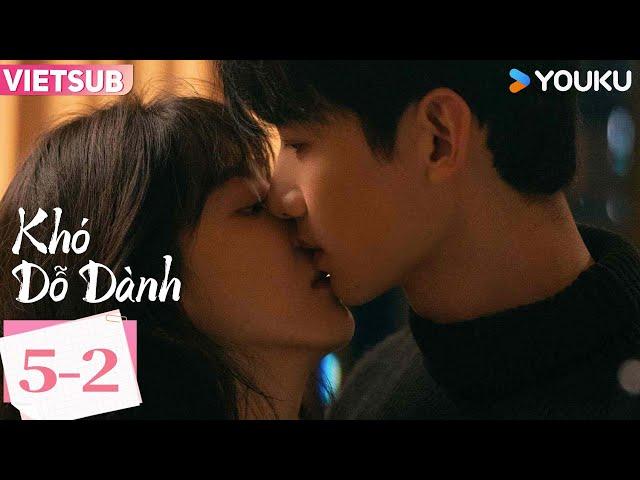 [VIETSUB] KHÓ DỖ DÀNH - Tập 05 Phần 2 | Bạch Kính Đình & Chương Nhược Nam | YOUKU