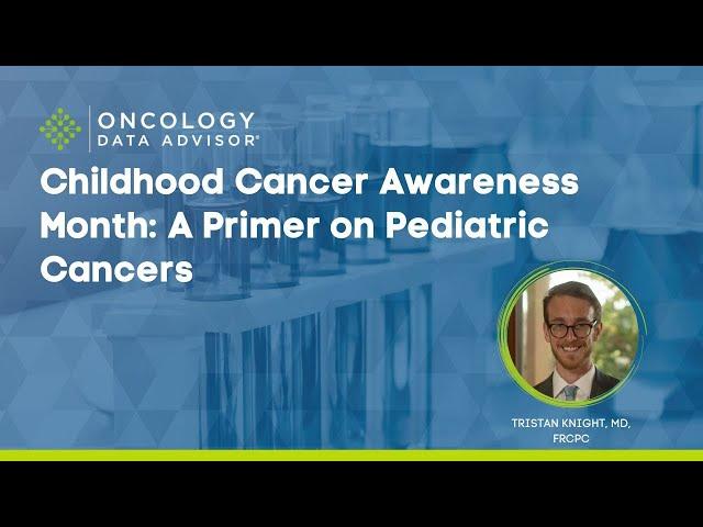 Childhood Cancer Awareness Month: A Primer on Pediatric Cancers With Tristan Knight, MD, FRCPC