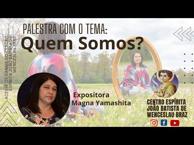 QUEM SOMOS ? palestra espírita com Magna Yamashita