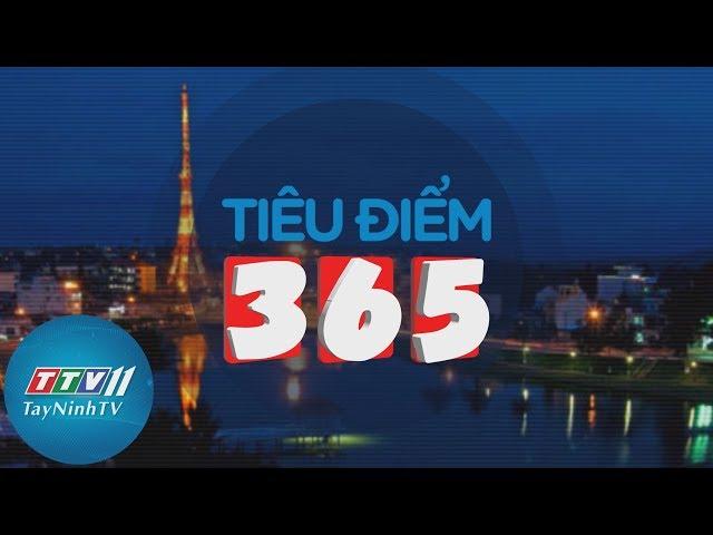 TayNinhTV | Tiêu Điểm 365 27-5-2019 | Tin tức ngày hôm nay.