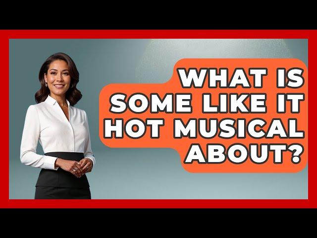 What Is Some Like It Hot Musical About? - Broadway Behind The Curtain