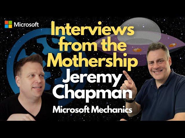 Interviews from the Mothership - Ep 1 Jeremy Chapman (Microsoft Mechanics)