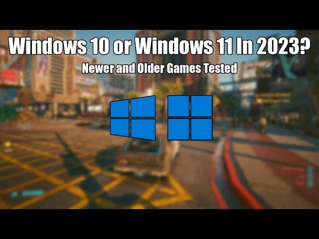 Windows 10 vs Windows 11 for Gaming in 2023 - Newer and Older Games Tested