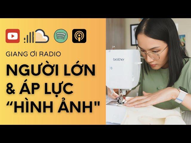 Người lớn và áp lực "xây dựng hình ảnh" | Giang Ơi Radio