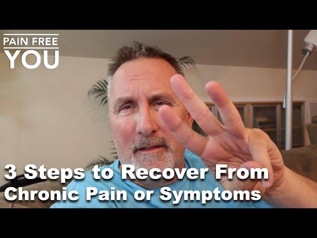 3 Steps to Recover From Chronic Pain or Symptoms