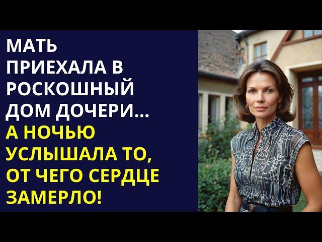 Мать приехала в роскошный дом дочери…  История из жизни