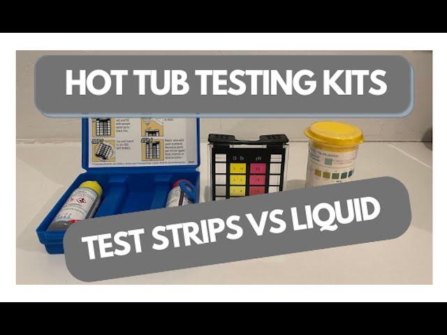 Hot Tub Testing Kits.  Test Strips vs Liquid Testers