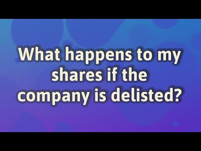 What happens to my shares if the company is delisted?