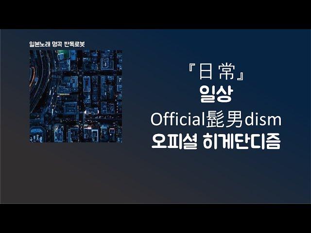 아무렇지 않은 척할 수 있는 이 강함이 꽤나 중요하나 봐 Official髭男dism - 日常(일상)[한국어 가사/발음/자막]