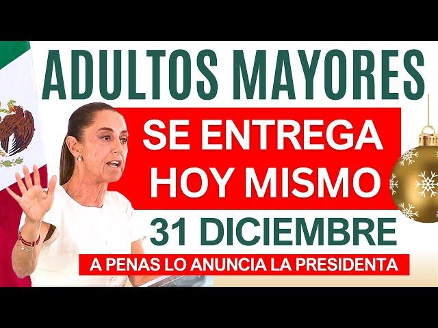 SE ENTREGA HOY MISMO ADULTOS MAYORES 31 DE DICIEMBRE 2024