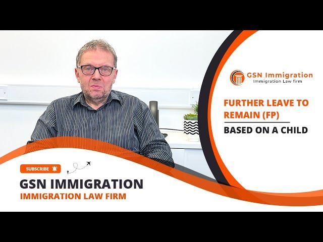 CHILD-BASED FURTHER LEAVE TO REMAIN | UK VISA & IMMIGRATION ADVICE | GSN IMMIGRATION GUIDE 2023