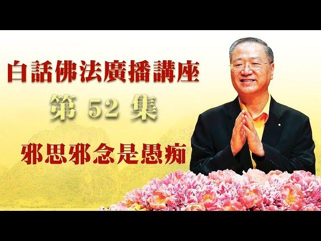 卢台长【第52集+文字】【邪思邪念是愚痴】 卢军宏台长白话佛法广播讲座