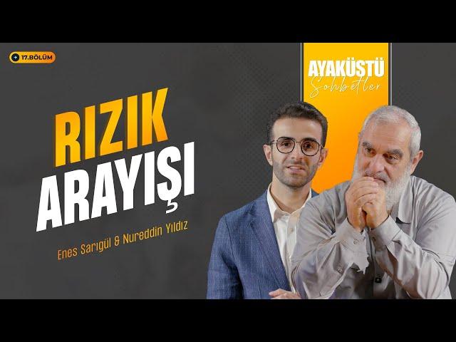 RIZIK ARAYIŞI | AYAKÜSTÜ SOHBETLER | 17. BÖLÜM