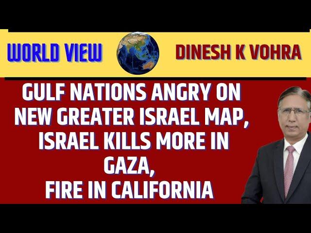 Gulf Nations Angry on new Greater Israel Map, Israel Kills more in Gaza, Fire in California