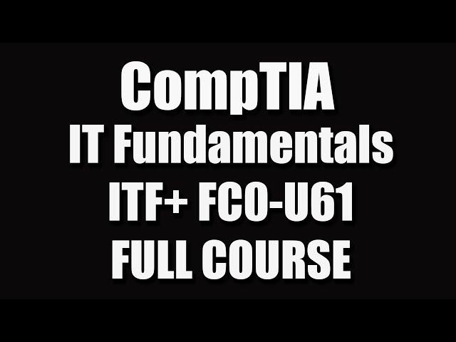 CompTIA IT Fundamentals (ITF+) FC0-U61 Full Course