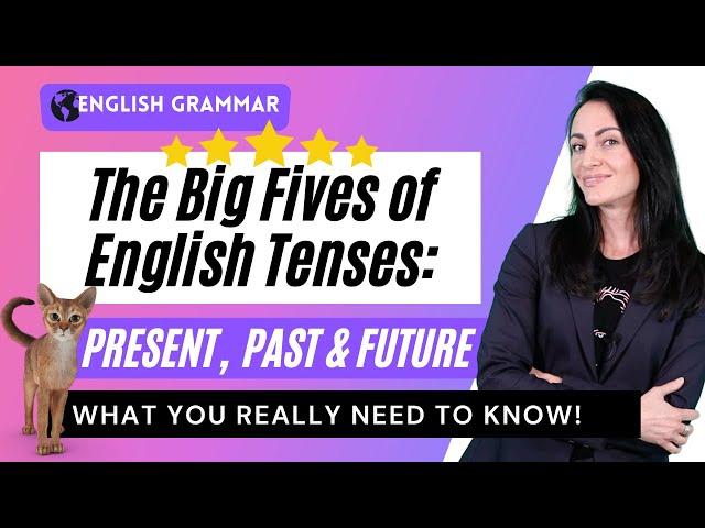 PRESENT, PAST & FUTURE: the Big Fives of English Tenses in one video!