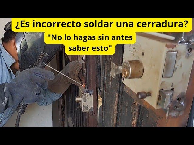 Como soldar una chapa o cerradura,¿Se debe hacer o no?¿Se puede o no?