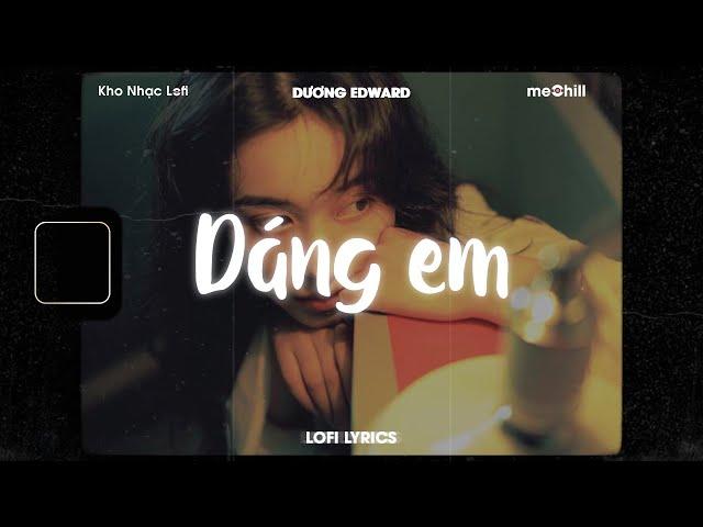  Lofi Lyrics/Dáng em - Dương Edward x meChill - Kho Nhạc Tiktok Trung Quốc Lofi Lời Việt