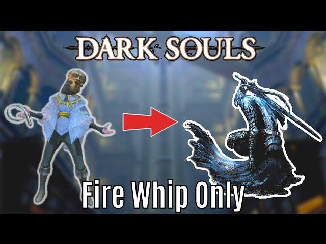 Can you beat Dark Souls 1 with only a Fire Whip?