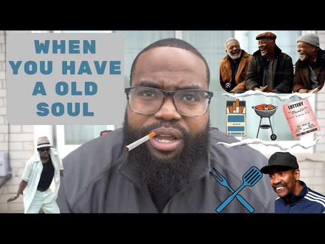 WHEN YOU HAVE A OLD SOUL