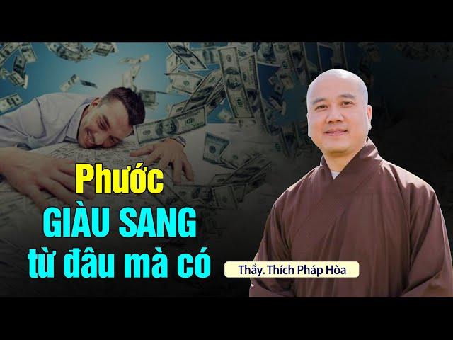 Phước GIÀU SANG từ đâu mà có ? Thầy Thích Pháp Hòa